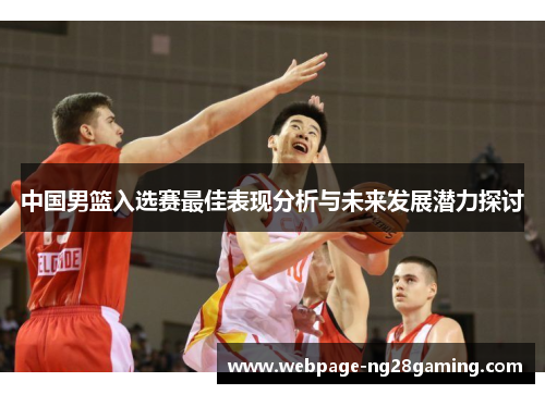 中国男篮入选赛最佳表现分析与未来发展潜力探讨