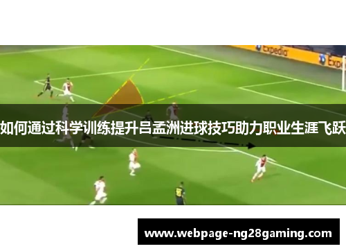 如何通过科学训练提升吕孟洲进球技巧助力职业生涯飞跃