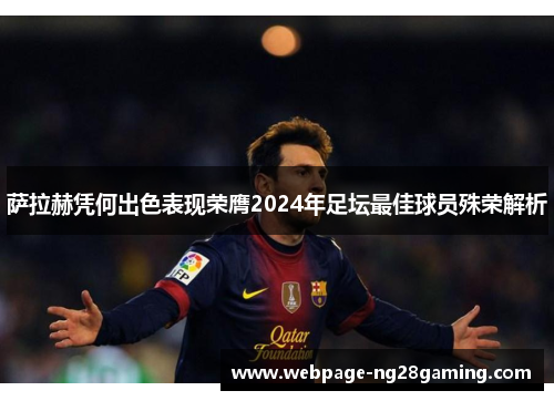 萨拉赫凭何出色表现荣膺2024年足坛最佳球员殊荣解析 萨拉赫凭何出色表现荣膺2024年足坛最佳球员殊荣解析