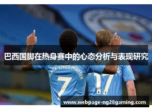 巴西国脚在热身赛中的心态分析与表现研究