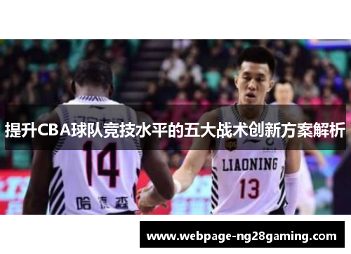 提升CBA球队竞技水平的五大战术创新方案解析