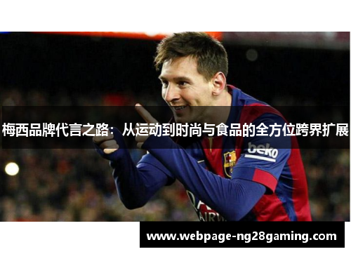 梅西品牌代言之路:从运动到时尚与食品的全方位跨界扩展 梅西品牌代言之路:从运动到时尚与食品的全方位跨界扩展