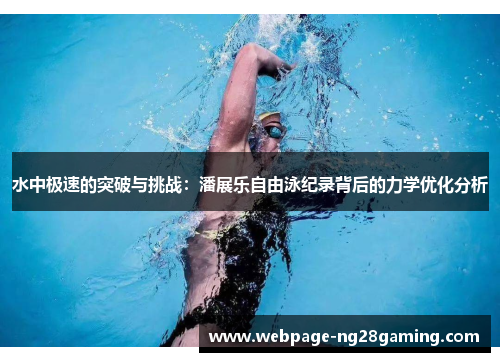 水中极速的突破与挑战：潘展乐自由泳纪录背后的力学优化分析