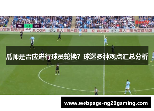 瓜帅是否应进行球员轮换？球迷多种观点汇总分析