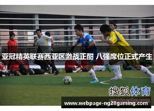 亚冠精英联赛西亚区激战正酣 八强席位正式产生