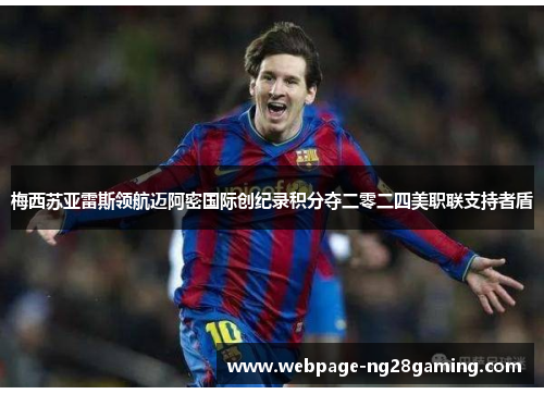 梅西苏亚雷斯领航迈阿密国际创纪录积分夺二零二四美职联支持者盾 梅西苏亚雷斯领航迈阿密国际创纪录积分夺二零二四美职联支持者盾