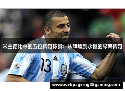 米兰德比中的五位传奇球员:从辉煌到永恒的绿茵传奇 米兰德比中的五位传奇球员:从辉煌到永恒的绿茵传奇