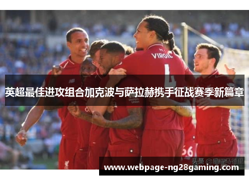 英超最佳进攻组合加克波与萨拉赫携手征战赛季新篇章