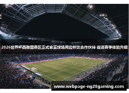 2026世界杯西雅图赛区正式官宣球场周边餐饮合作伙伴 促进赛事体验升级 2026世界杯西雅图赛区正式官宣球场周边餐饮合作伙伴 促进赛事体验升级