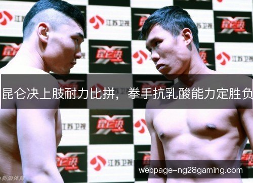 昆仑决上肢耐力比拼，拳手抗乳酸能力定胜负